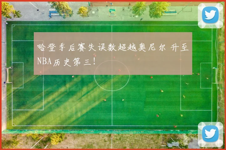 哈登季后赛失误数超越奥尼尔 升至NBA历史第三！